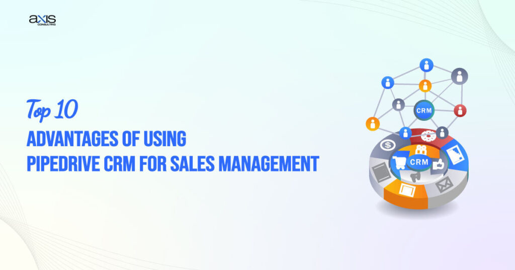 Top 10 Advantages of Pipedrive CRM for Sales Management