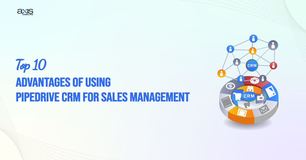 Top 10 Advantages of Pipedrive CRM for Sales Management
