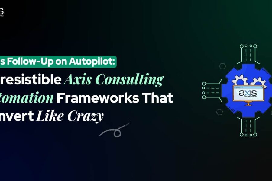 Sales Follow-Up on Autopilot 7 Irresistible Axis Consulting Automation Frameworks That Convert