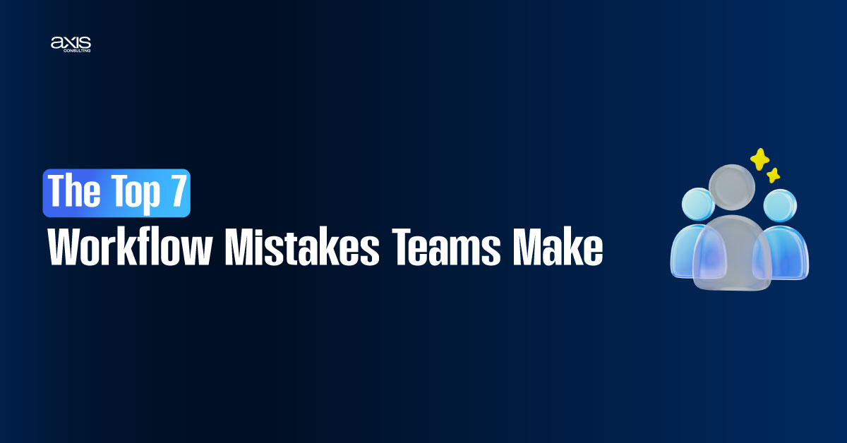 Top 7 Workflow Mistakes Teams Make